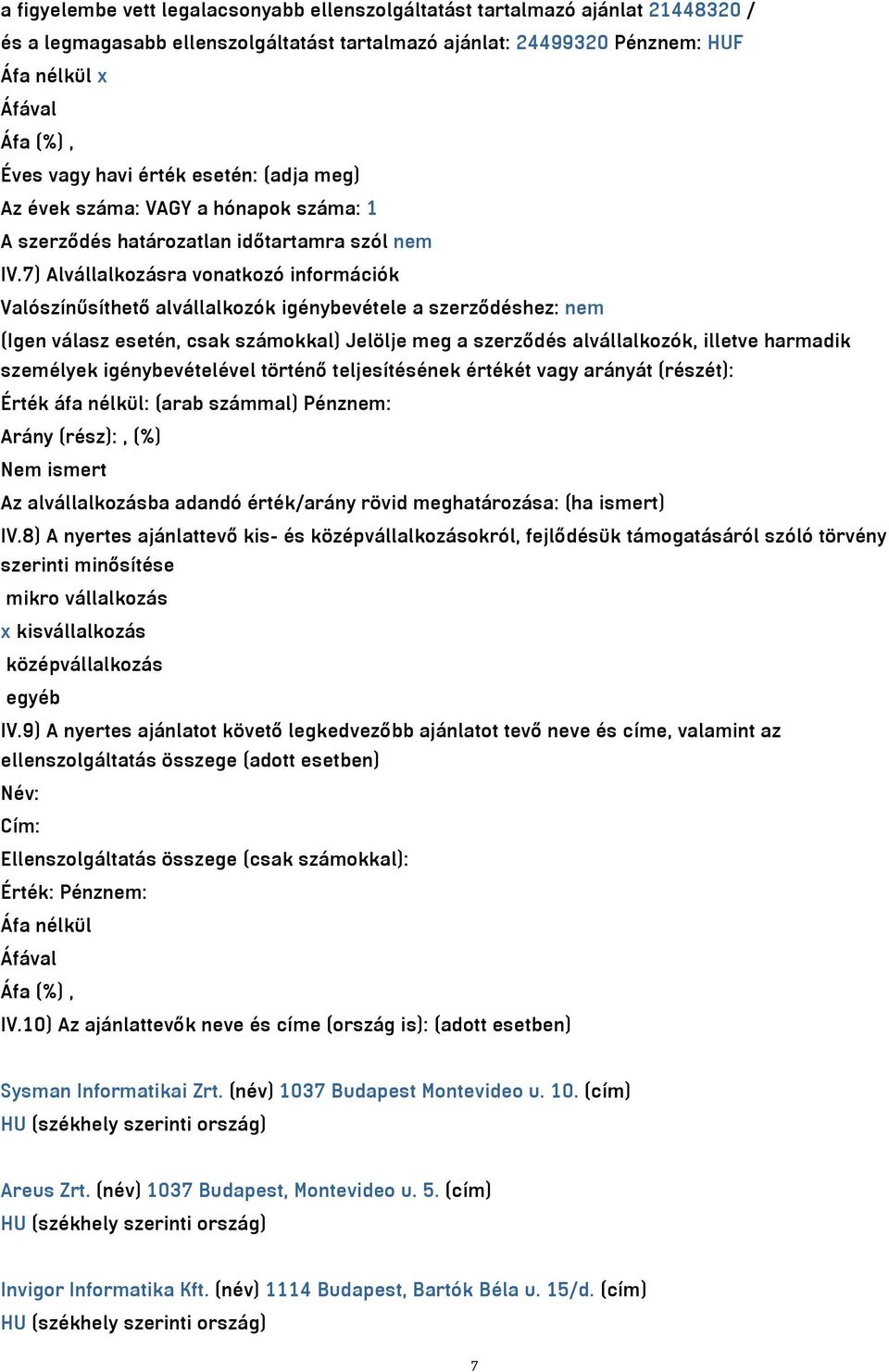 7) Alvállalkozásra vonatkozó információk Valószínűsíthető alvállalkozók igénybevétele a szerződéshez: nem (Igen válasz esetén, csak számokkal) Jelölje meg a szerződés alvállalkozók, illetve harmadik