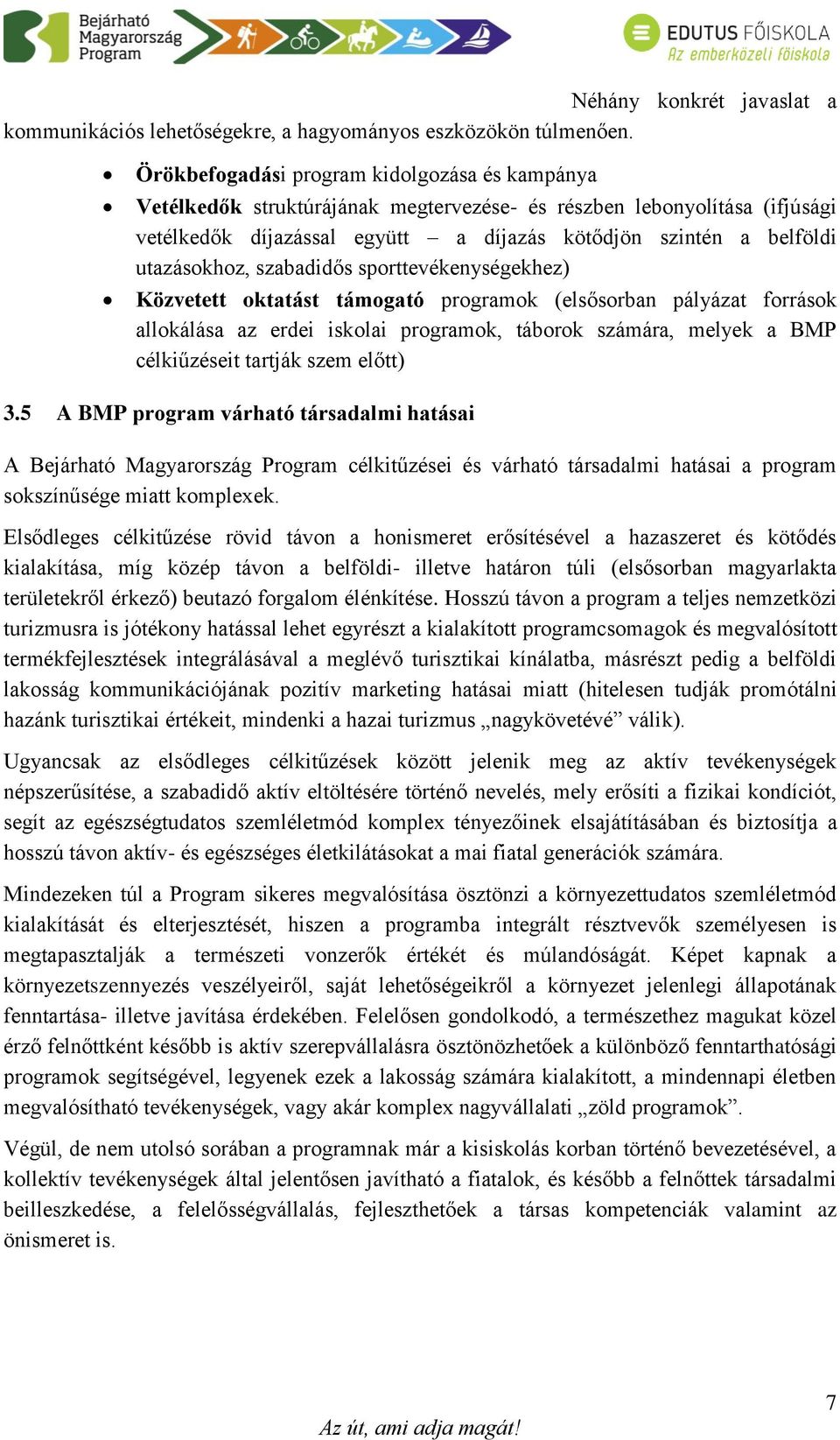 utazásokhoz, szabadidős sporttevékenységekhez) Közvetett oktatást támogató programok (elsősorban pályázat források allokálása az erdei iskolai programok, táborok számára, melyek a BMP célkiűzéseit