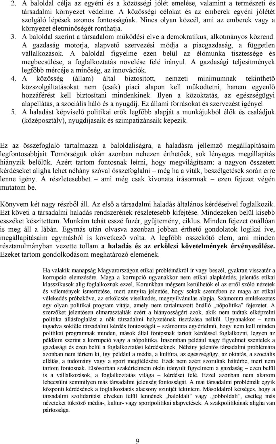 A baloldal szerint a társadalom működési elve a demokratikus, alkotmányos közrend. A gazdaság motorja, alapvető szervezési módja a piacgazdaság, a független vállalkozások.