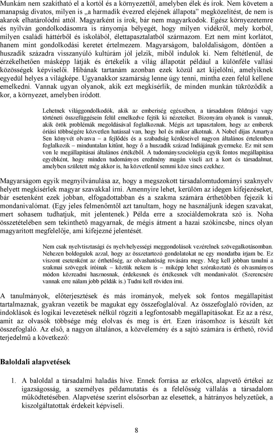 Egész környezetemre és nyilván gondolkodásomra is rányomja bélyegét, hogy milyen vidékről, mely korból, milyen családi háttérből és iskolából, élettapasztalatból származom.