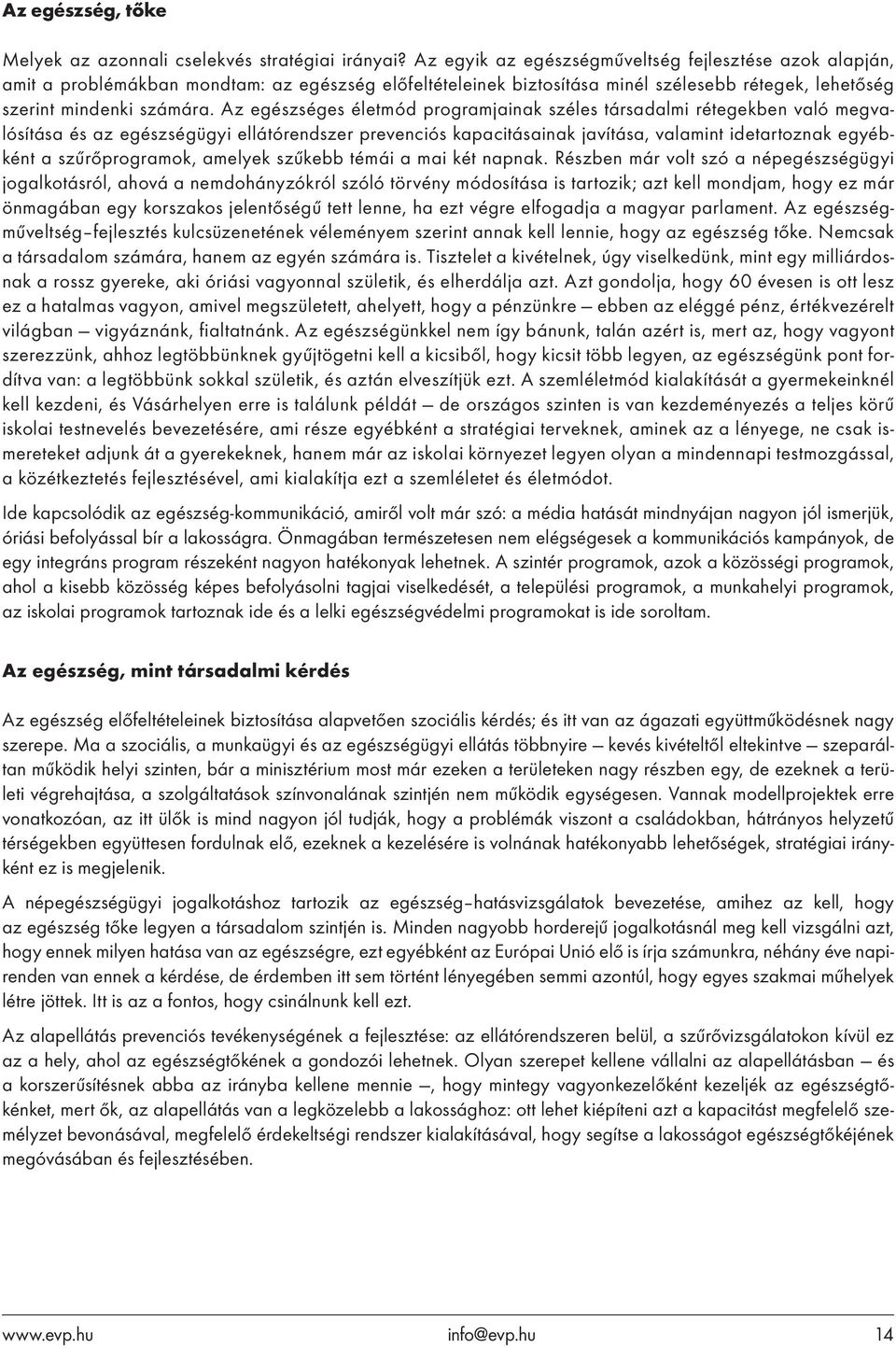 Az egészséges életmód programjainak széles társadalmi rétegekben való megvalósítása és az egészségügyi ellátórendszer prevenciós kapacitásainak javítása, valamint idetartoznak egyébként a