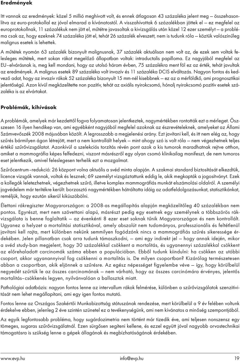 százaléka jött el, tehát 26 százalék elveszett, nem is tudunk róla köztük valószínűleg malignus esetek is lehettek.