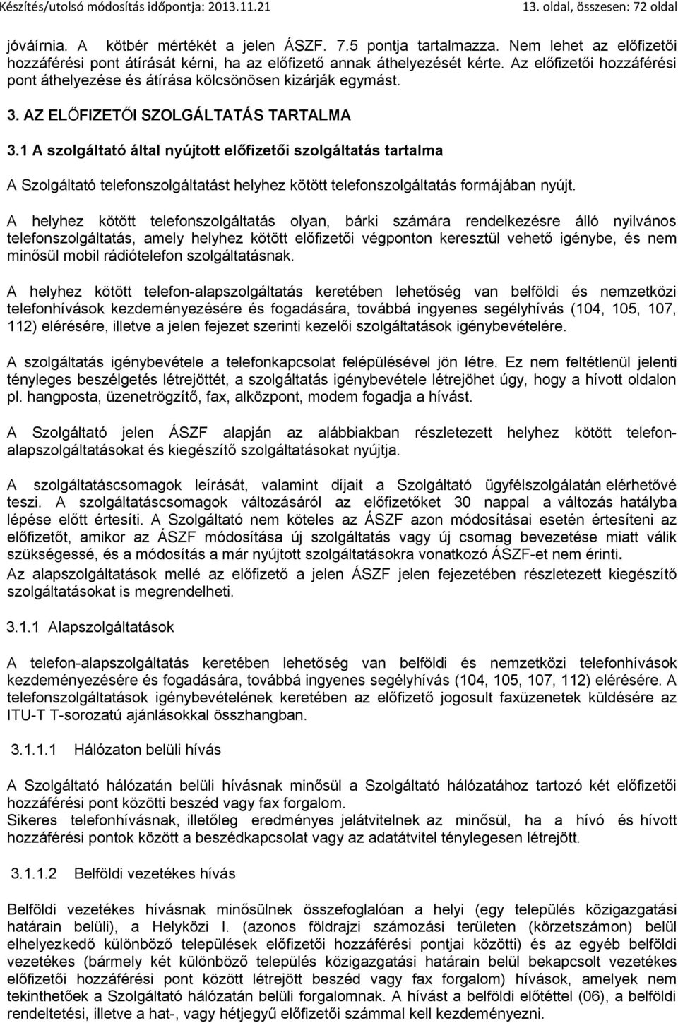 1 A szolgáltató által nyújtott előfizetői szolgáltatás tartalma A Szolgáltató telefonszolgáltatást helyhez kötött telefonszolgáltatás formájában nyújt.