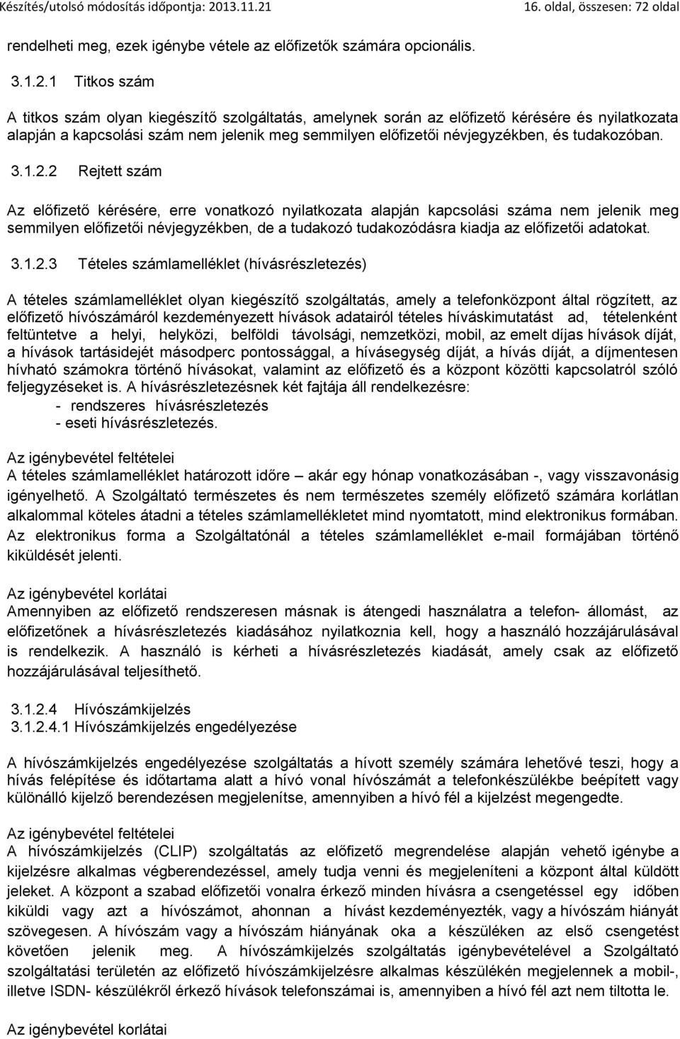 1 Titkos szám A titkos szám olyan kiegészítő szolgáltatás, amelynek során az előfizető kérésére és nyilatkozata alapján a kapcsolási szám nem jelenik meg semmilyen előfizetői névjegyzékben, és