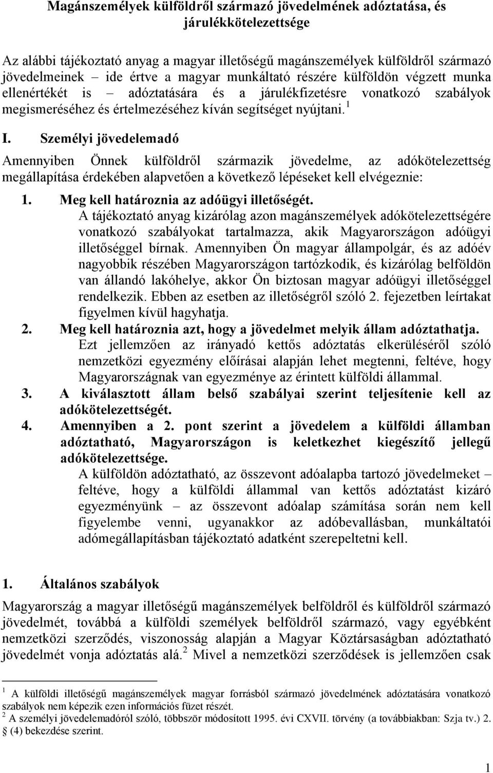 Személyi jövedelemadó Amennyiben Önnek külföldről származik jövedelme, az adókötelezettség megállapítása érdekében alapvetően a következő lépéseket kell elvégeznie: 1.