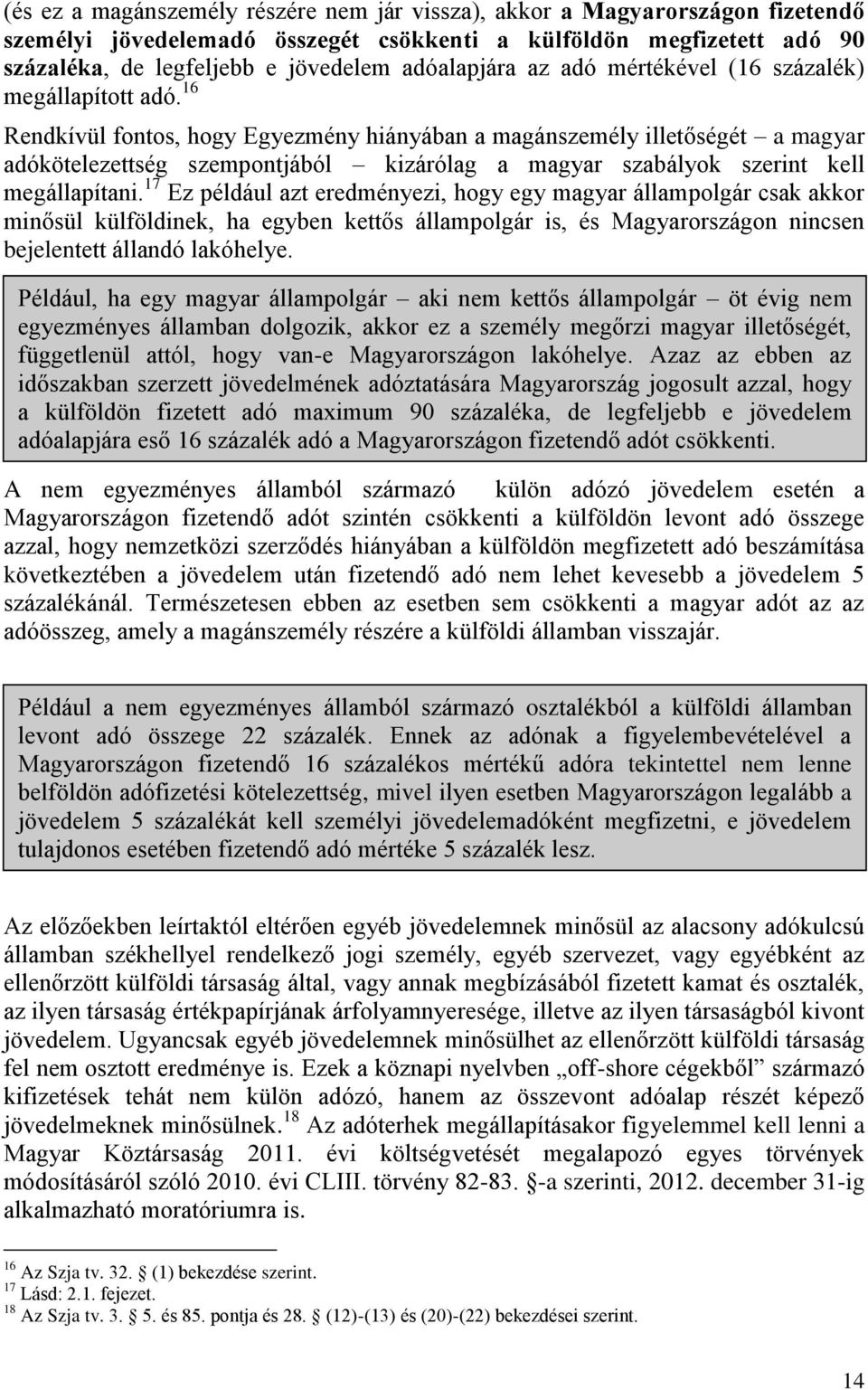 16 Rendkívül fontos, hogy Egyezmény hiányában a magánszemély illetőségét a magyar adókötelezettség szempontjából kizárólag a magyar szabályok szerint kell megállapítani.