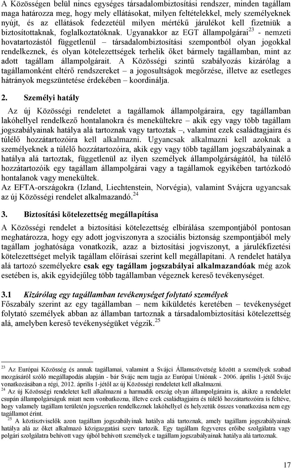 Ugyanakkor az EGT állampolgárai 23 - nemzeti hovatartozástól függetlenül társadalombiztosítási szempontból olyan jogokkal rendelkeznek, és olyan kötelezettségek terhelik őket bármely tagállamban,