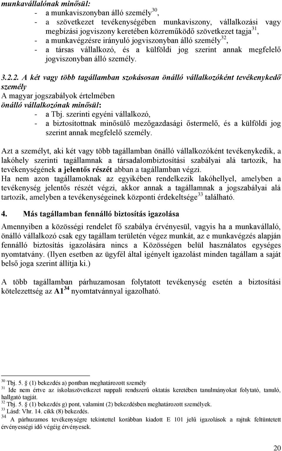 - a társas vállalkozó, és a külföldi jog szerint annak megfelelő jogviszonyban álló személy. 3.2.