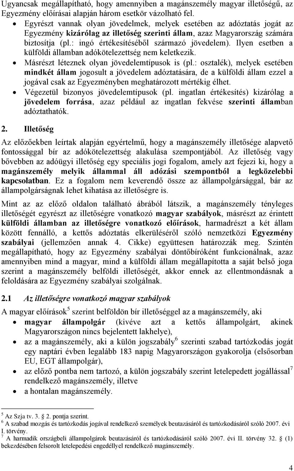 : ingó értékesítéséből származó jövedelem). Ilyen esetben a külföldi államban adókötelezettség nem keletkezik. Másrészt léteznek olyan jövedelemtípusok is (pl.