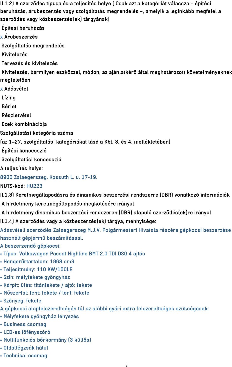 követelményeknek megfelelően x Adásvétel Lízing Bérlet Részletvétel Ezek kombinációja Szolgáltatási kategória száma (az 1 27. szolgáltatási kategóriákat lásd a Kbt. 3. és 4.