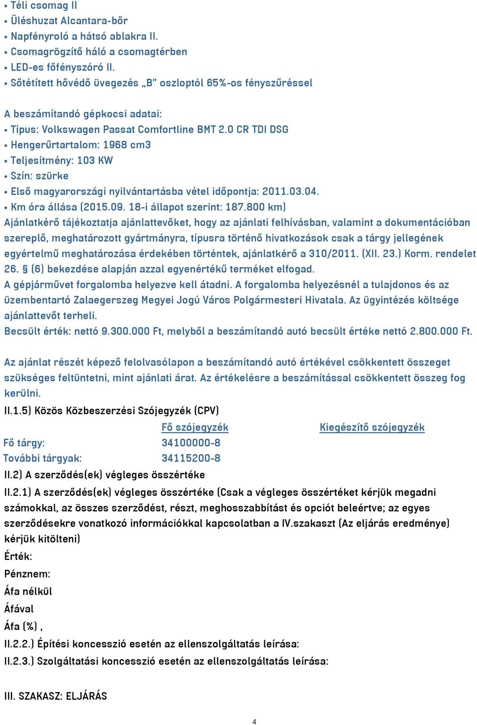 0 CR TDI DSG Hengerűrtartalom: 1968 cm3 Teljesítmény: 103 KW Szín: szürke Első magyarországi nyilvántartásba vétel időpontja: 2011.03.04. Km óra állása (2015.09. 18-i állapot szerint: 187.