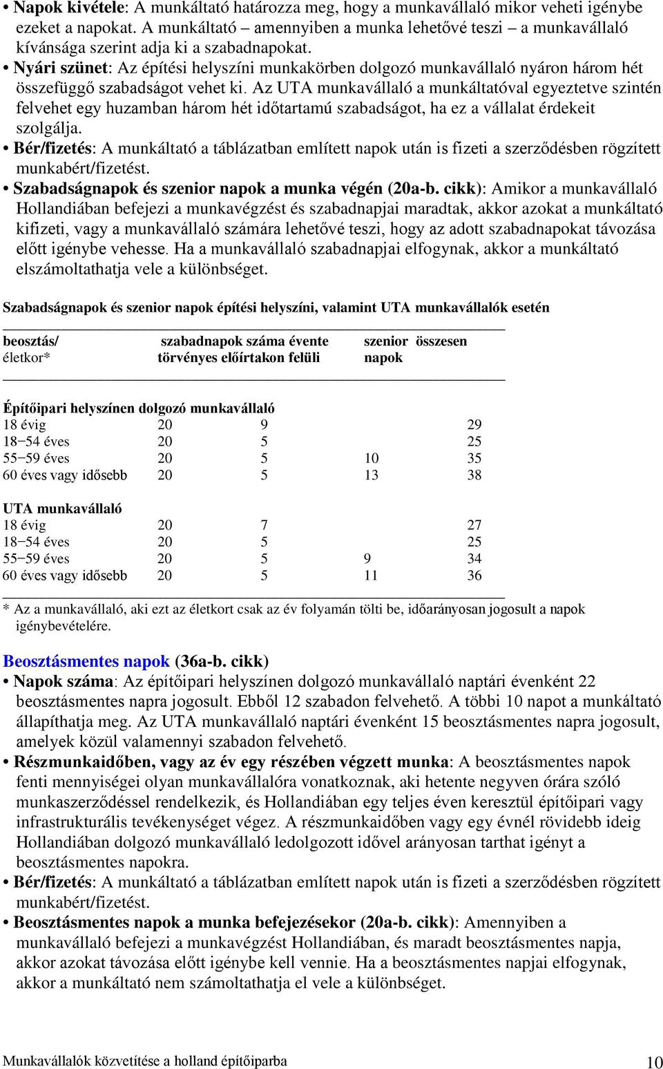 Nyári szünet: Az építési helyszíni munkakörben dolgozó munkavállaló nyáron három hét összefüggő szabadságot vehet ki.