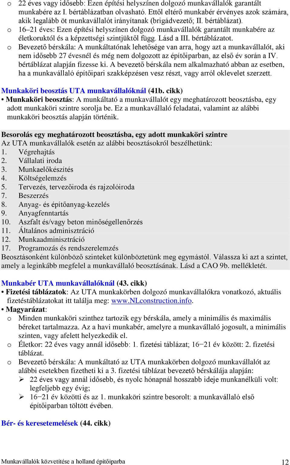 o 16 21 éves: Ezen építési helyszínen dolgozó munkavállalók garantált munkabére az életkoruktól és a képzettségi szintjüktől függ. Lásd a III. bértáblázatot.