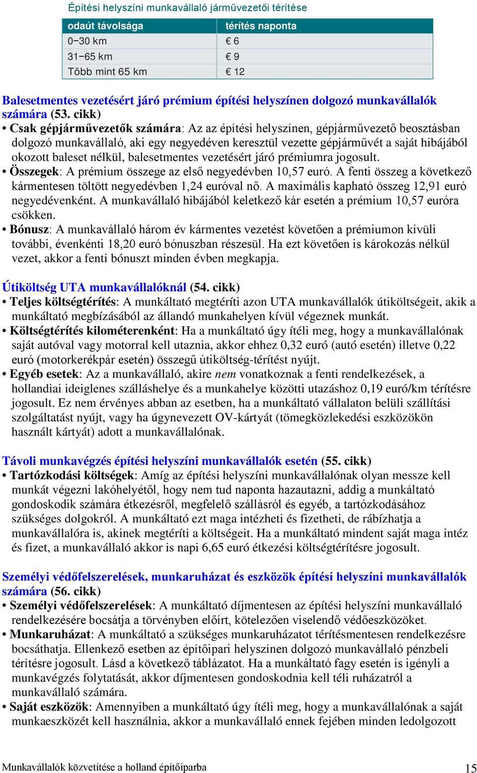 cikk) Csak gépjárművezetők számára: Az az építési helyszínen, gépjárművezető beosztásban dolgozó munkavállaló, aki egy negyedéven keresztül vezette gépjárművét a saját hibájából okozott baleset