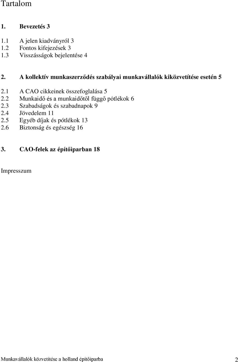 2 Munkaidő és a munkaidőtől függő pótlékok 6 2.3 Szabadságok és szabadnapok 9 2.4 Jövedelem 11 2.