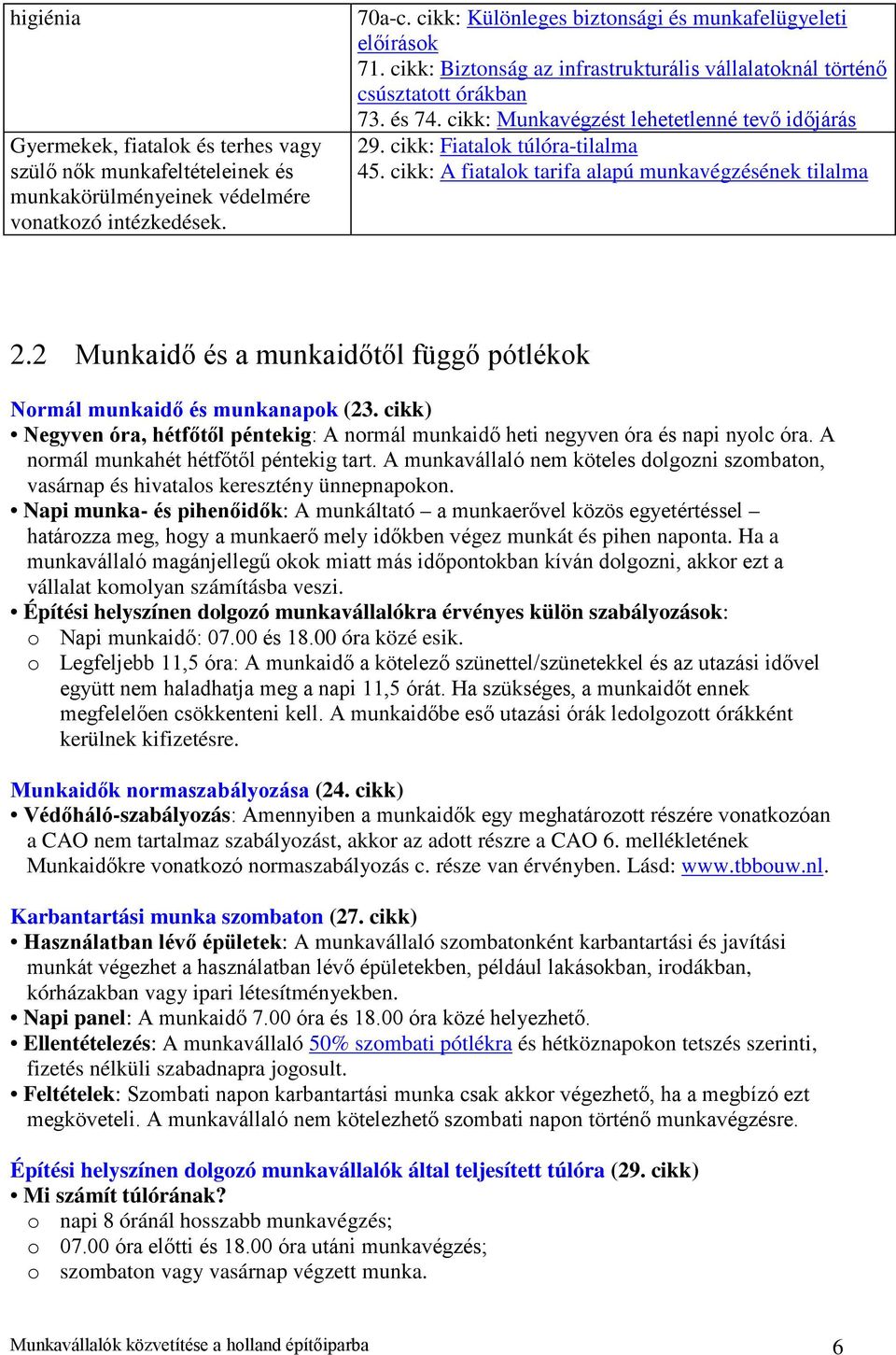 cikk: A fiatalok tarifa alapú munkavégzésének tilalma 2.2 Munkaidő és a munkaidőtől függő pótlékok Normál munkaidő és munkanapok (23.