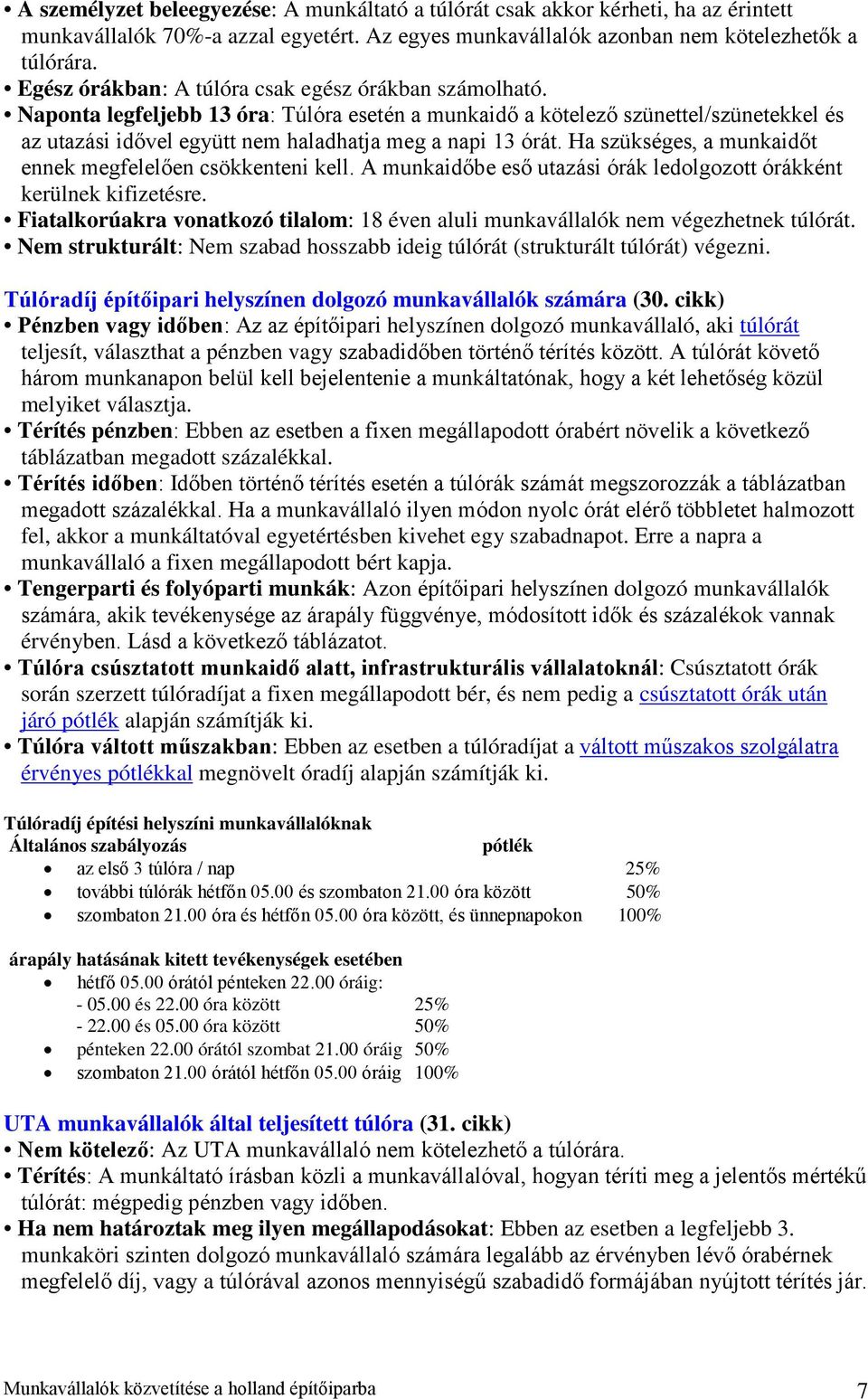 Naponta legfeljebb 13 óra: Túlóra esetén a munkaidő a kötelező szünettel/szünetekkel és az utazási idővel együtt nem haladhatja meg a napi 13 órát.