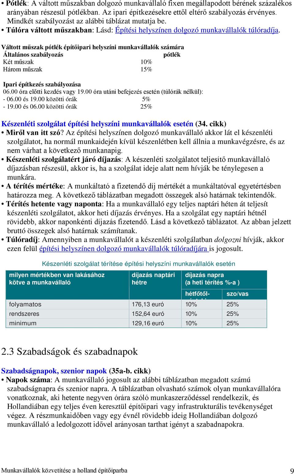 Váltott műszak pótlék építőipari helyszíni munkavállalók számára Általános szabályozás pótlék Két műszak 10% Három műszak 15% Ipari építkezés szabályozása 06.00 óra előtti kezdés vagy 19.