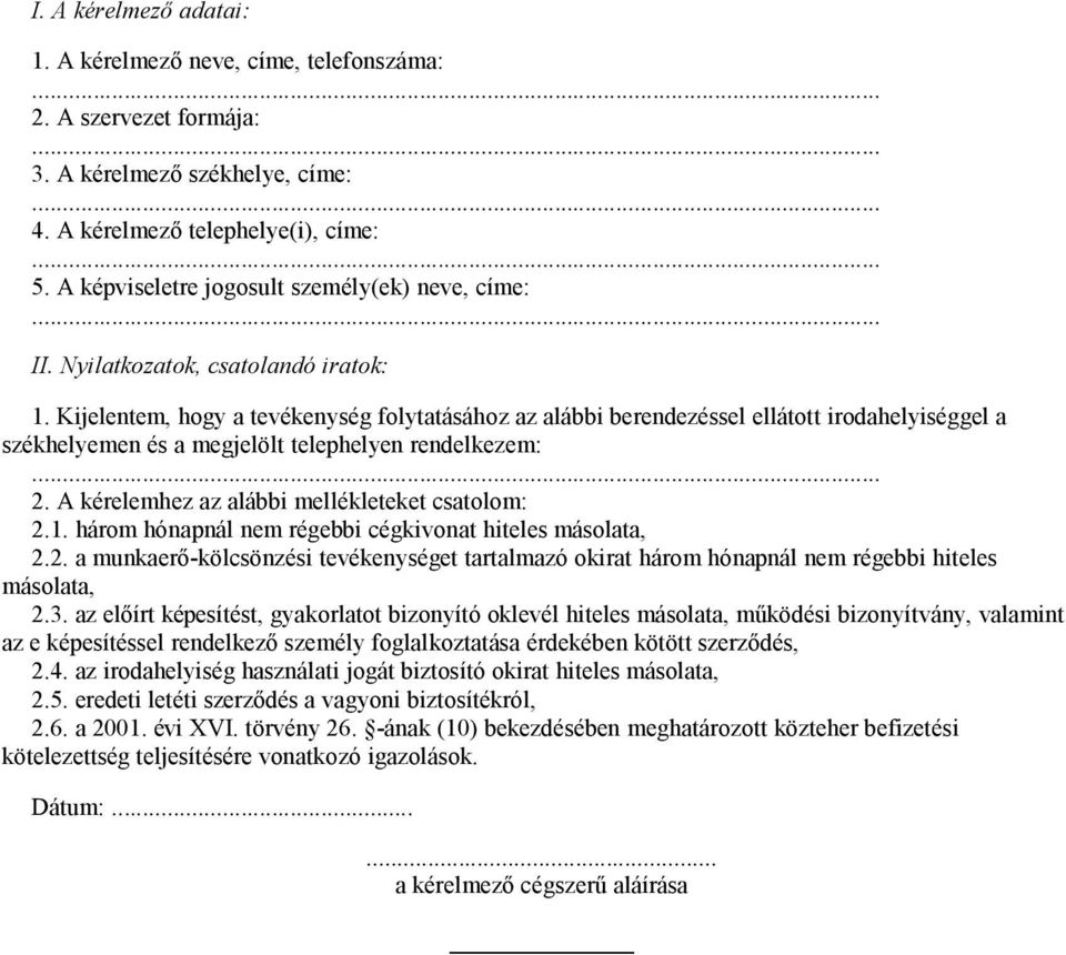 Kijelentem, hogy a tevékenység folytatásához az alábbi berendezéssel ellátott irodahelyiséggel a székhelyemen és a megjelölt telephelyen rendelkezem: 2.