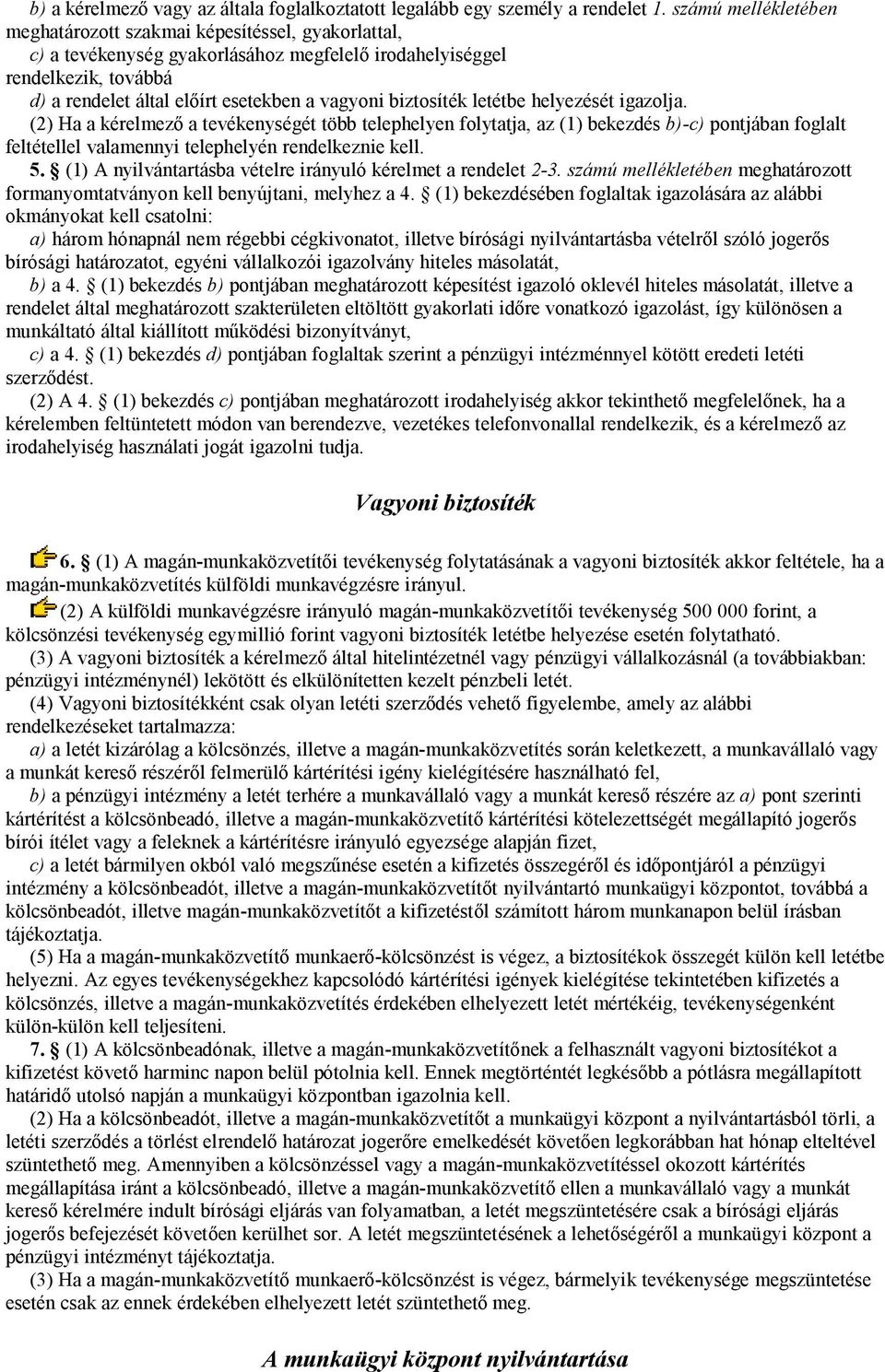 biztosíték letétbe helyezését igazolja. (2) Ha a kérelmező a tevékenységét több telephelyen folytatja, az (1) bekezdés b)-c) pontjában foglalt feltétellel valamennyi telephelyén rendelkeznie kell. 5.