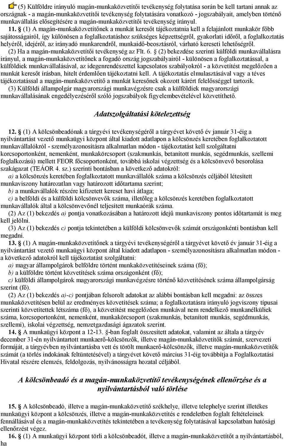 (1) A magán-munkaközvetítőnek a munkát keresőt tájékoztatnia kell a felajánlott munkakör főbb sajátosságairól, így különösen a foglalkoztatáshoz szükséges képzettségről, gyakorlati időről, a