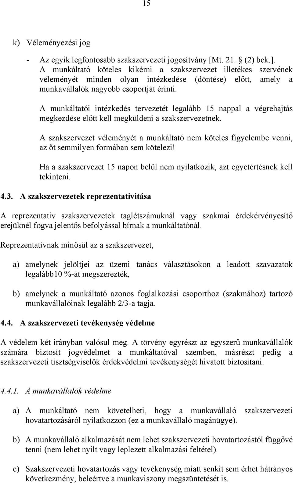 A munkáltatói intézkedés tervezetét legalább 15 nappal a végrehajtás megkezdése előtt kell megküldeni a szakszervezetnek.