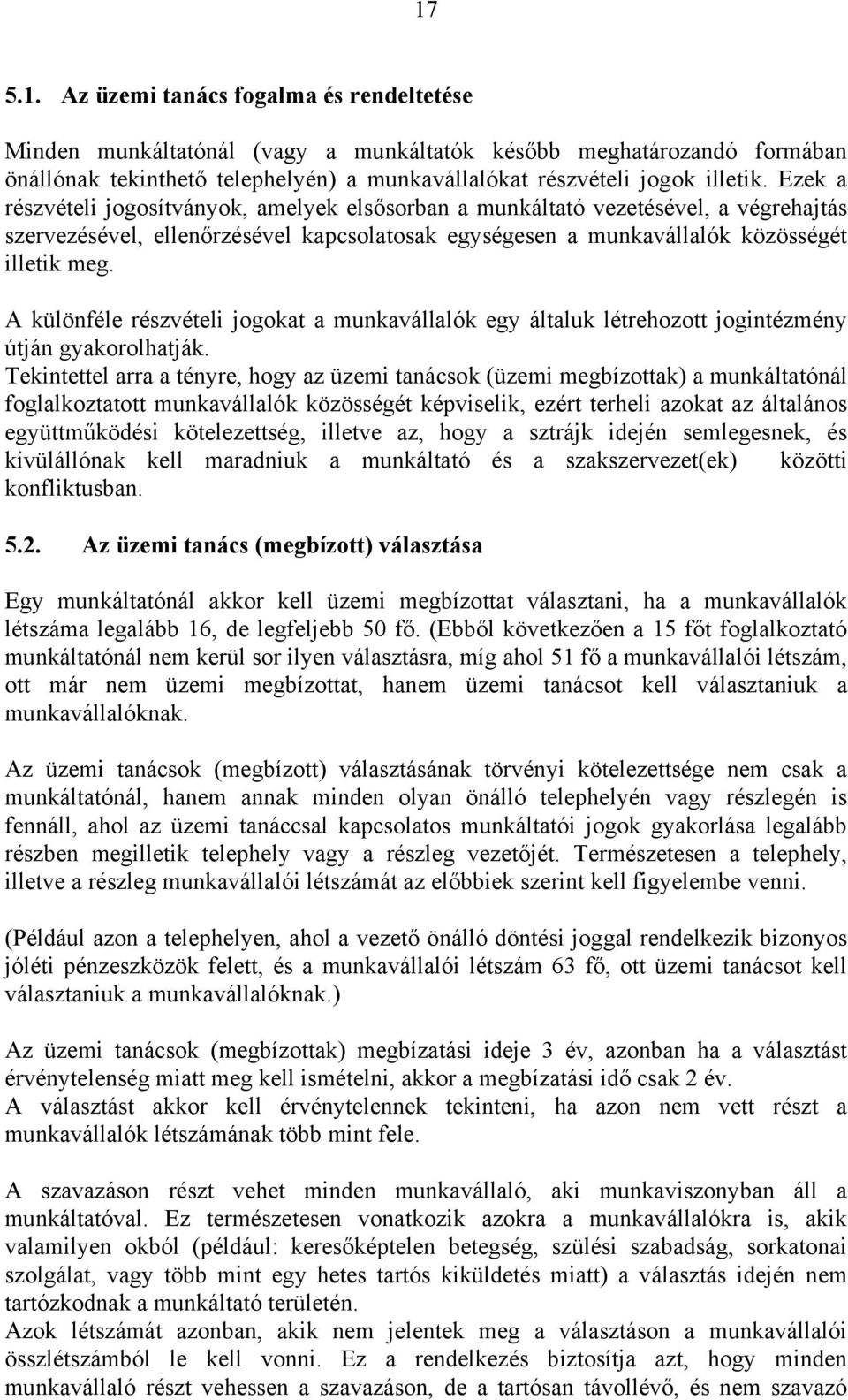 A különféle részvételi jogokat a munkavállalók egy általuk létrehozott jogintézmény útján gyakorolhatják.