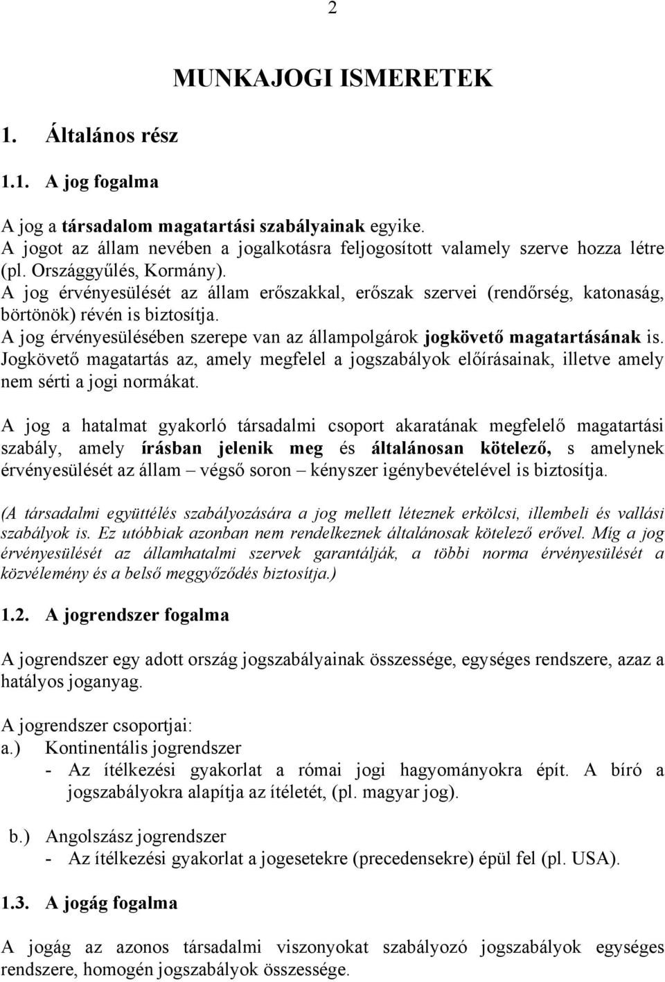 A jog érvényesülésében szerepe van az állampolgárok jogkövető magatartásának is. Jogkövető magatartás az, amely megfelel a jogszabályok előírásainak, illetve amely nem sérti a jogi normákat.