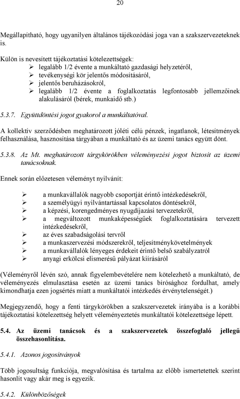 foglalkoztatás legfontosabb jellemzőinek alakulásáról (bérek, munkaidő stb.) 5.3.7. Együttdöntési jogot gyakorol a munkáltatóval.