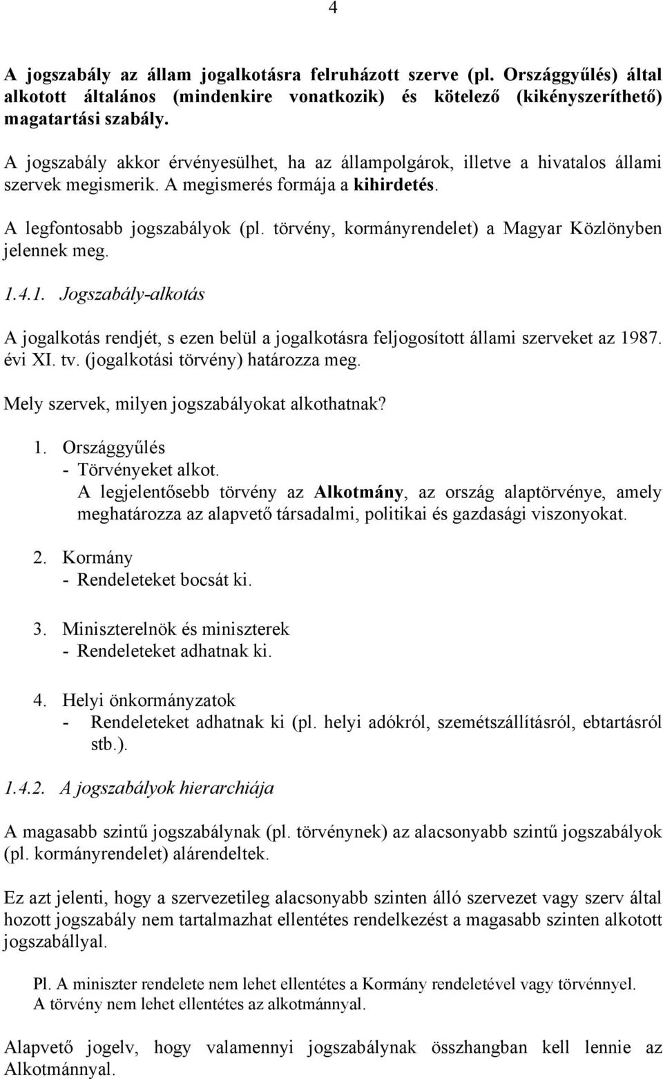 törvény, kormányrendelet) a Magyar Közlönyben jelennek meg. 1.4.1. Jogszabály-alkotás A jogalkotás rendjét, s ezen belül a jogalkotásra feljogosított állami szerveket az 1987. évi XI. tv.