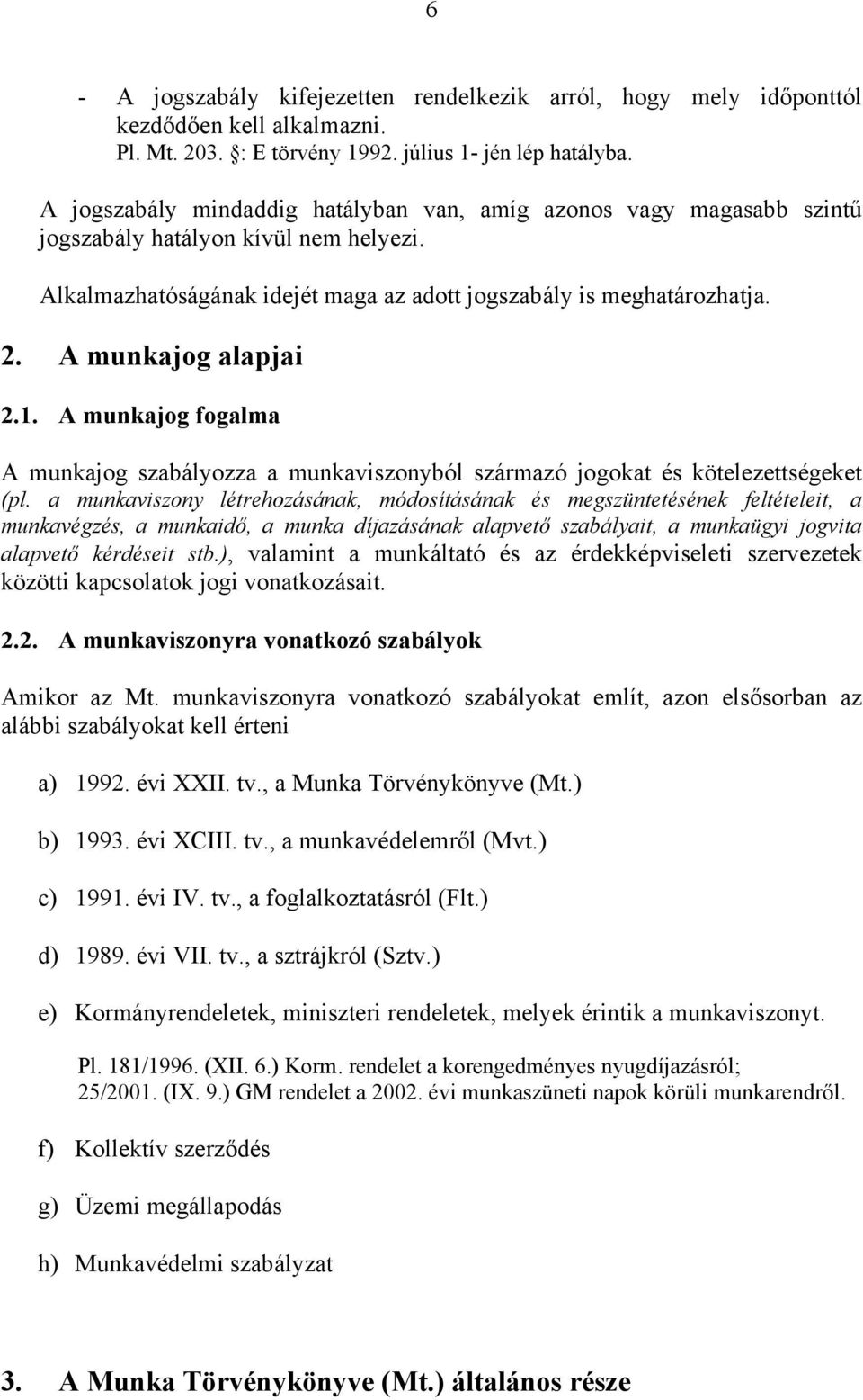 A munkajog alapjai 2.1. A munkajog fogalma A munkajog szabályozza a munkaviszonyból származó jogokat és kötelezettségeket (pl.