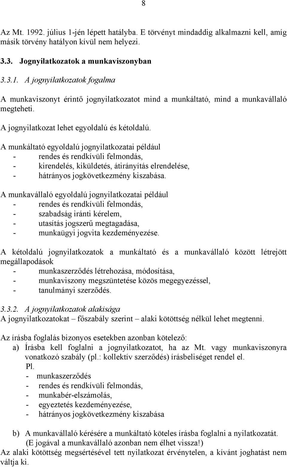 A munkáltató egyoldalú jognyilatkozatai például - rendes és rendkívüli felmondás, - kirendelés, kiküldetés, átirányítás elrendelése, - hátrányos jogkövetkezmény kiszabása.