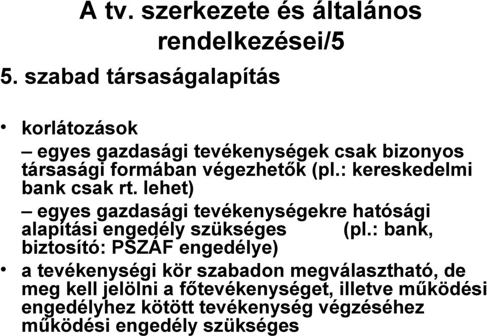 : kereskedelmi bank csak rt. lehet) egyes gazdasági tevékenységekre hatósági alapítási engedély szükséges (pl.