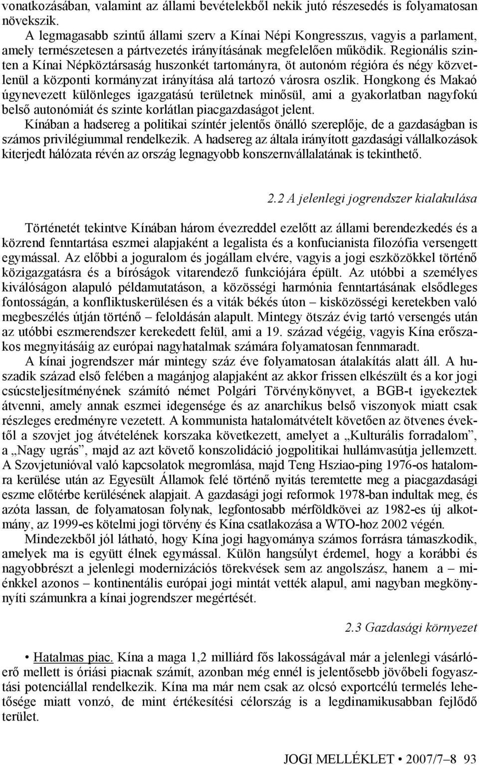 Regionális szinten a Kínai Népköztársaság huszonkét tartományra, öt autonóm régióra és négy közvetlenül a központi kormányzat irányítása alá tartozó városra oszlik.