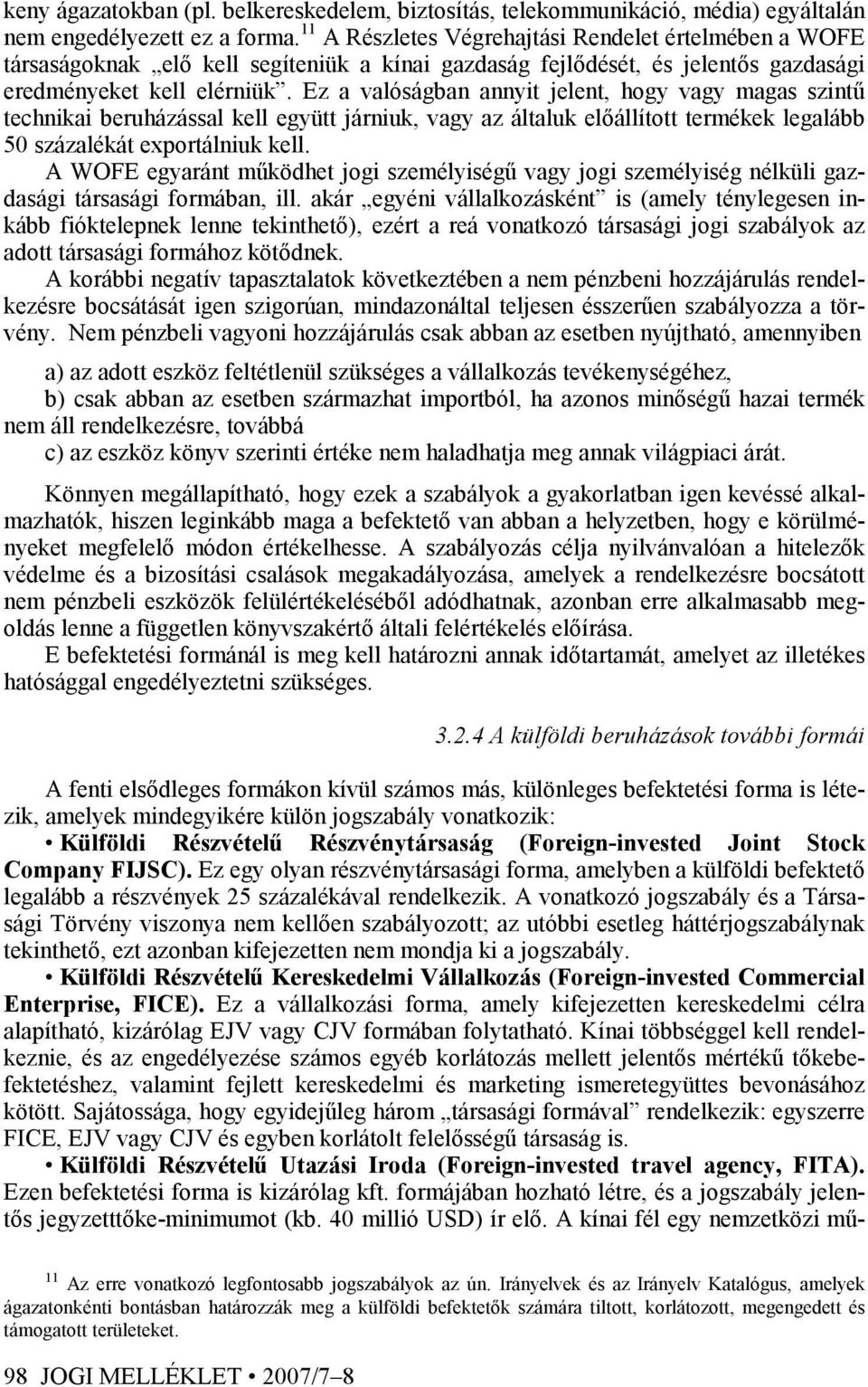 Ez a valóságban annyit jelent, hogy vagy magas szintő technikai beruházással kell együtt járniuk, vagy az általuk elıállított termékek legalább 50 százalékát exportálniuk kell.