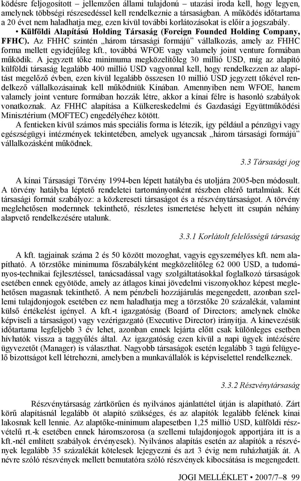 Az FHHC szintén három társasági formájú vállalkozás, amely az FHHC forma mellett egyidejőleg kft., továbbá WFOE vagy valamely joint venture formában mőködik.