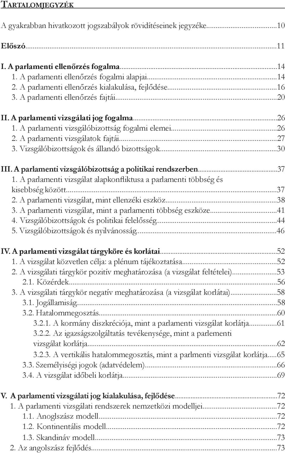 A parlamenti vizsgálatok fajtái...27 3. Vizsgálóbizottságok és állandó bizottságok...30 III. A parlamenti vizsgálóbizottság a politikai rendszerben...37 1.