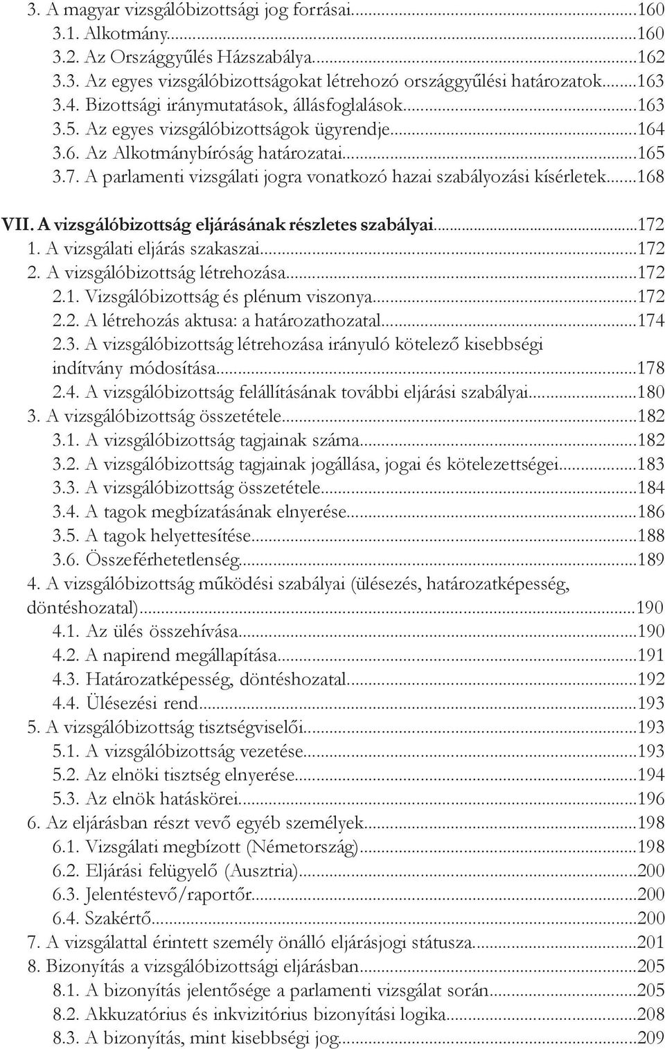 A parlamenti vizsgálati jogra vonatkozó hazai szabályozási kísérletek...168 VII. A vizsgálóbizottság eljárásának részletes szabályai...172 1. A vizsgálati eljárás szakaszai...172 2.