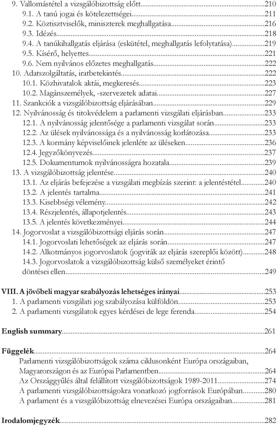 ..223 10.2. Magánszemélyek, -szervezetek adatai...227 11. Szankciók a vizsgálóbizottság eljárásában...229 12. Nyilvánosság és titokvédelem a parlamenti vizsgálati eljárásban...233 12.1. A nyilvánosság jelentősége a parlamenti vizsgálat során.