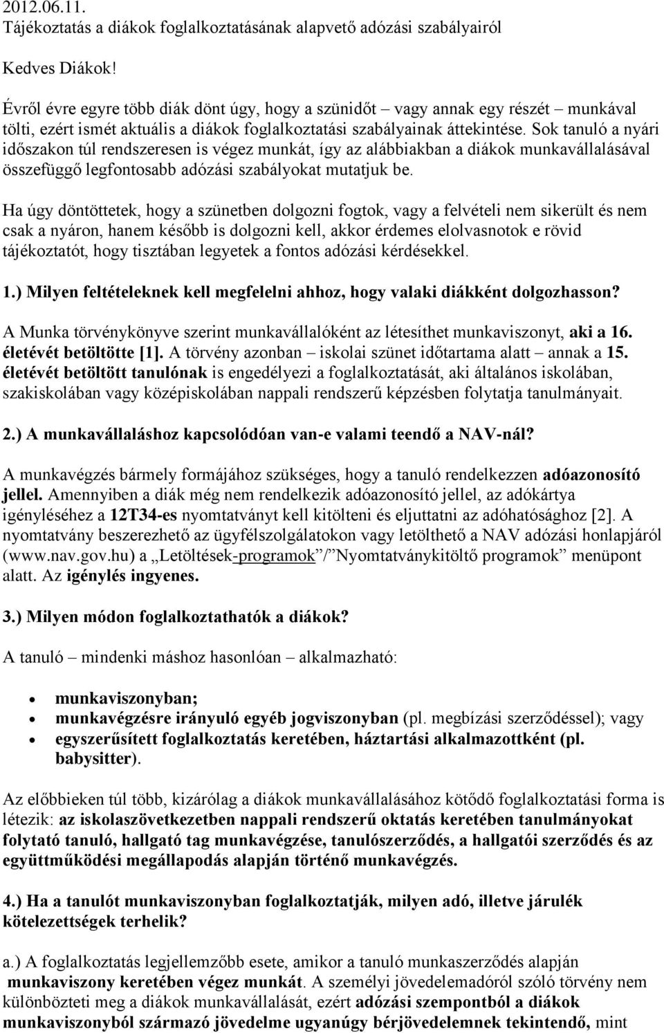 Sok tanuló a nyári időszakon túl rendszeresen is végez munkát, így az alábbiakban a diákok munkavállalásával összefüggő legfontosabb adózási szabályokat mutatjuk be.