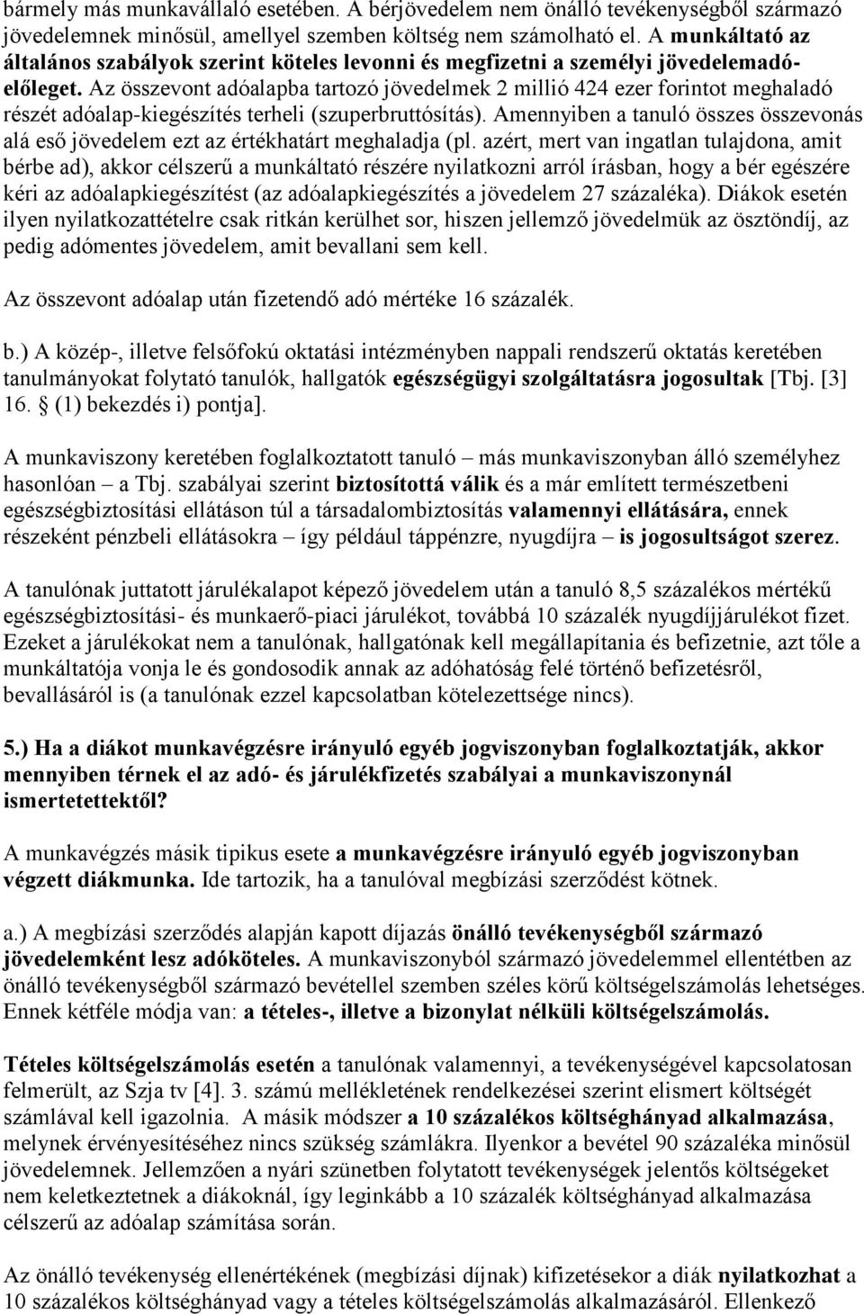 Az összevont adóalapba tartozó jövedelmek 2 millió 424 ezer forintot meghaladó részét adóalap-kiegészítés terheli (szuperbruttósítás).