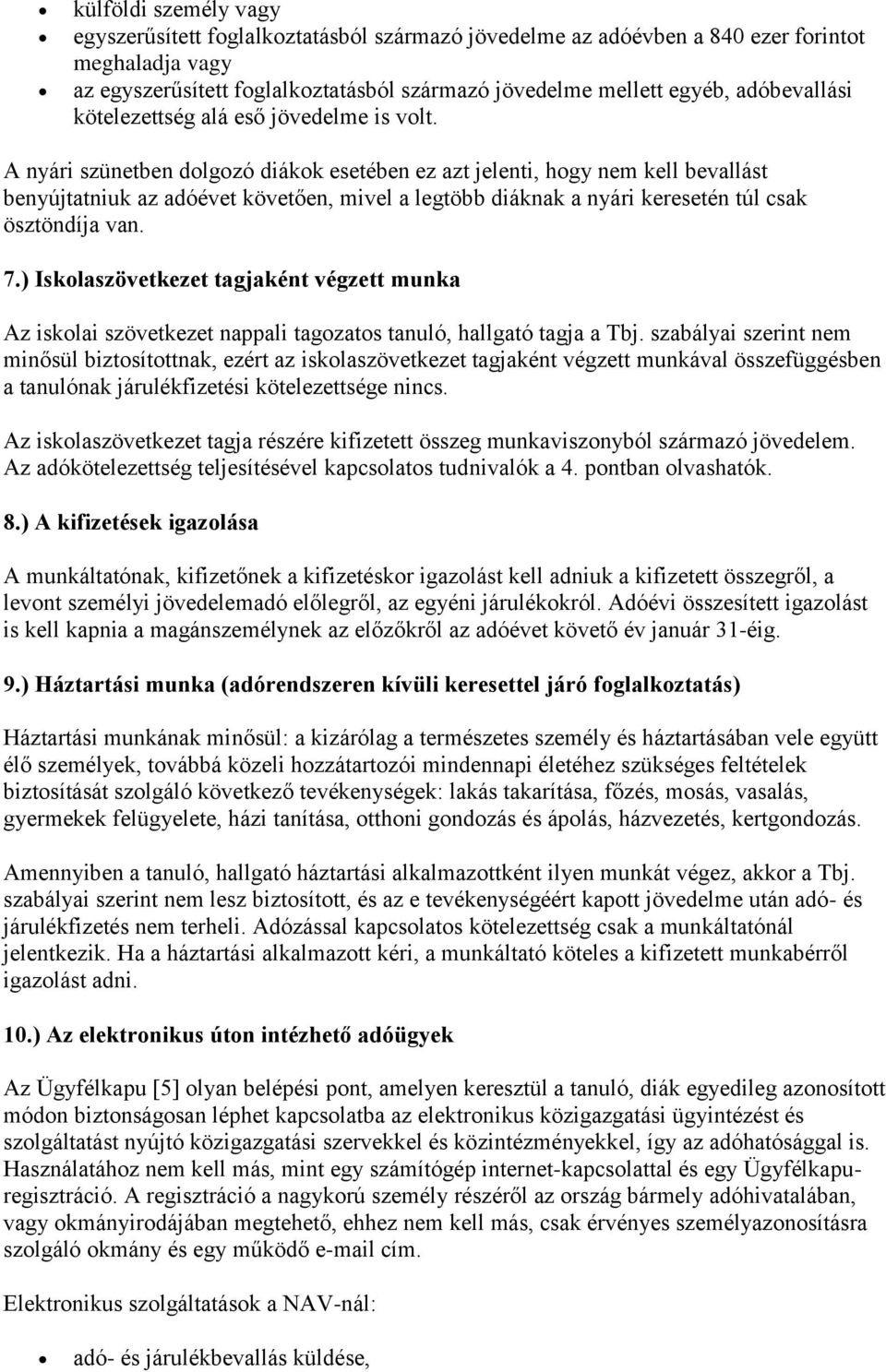 A nyári szünetben dolgozó diákok esetében ez azt jelenti, hogy nem kell bevallást benyújtatniuk az adóévet követően, mivel a legtöbb diáknak a nyári keresetén túl csak ösztöndíja van. 7.