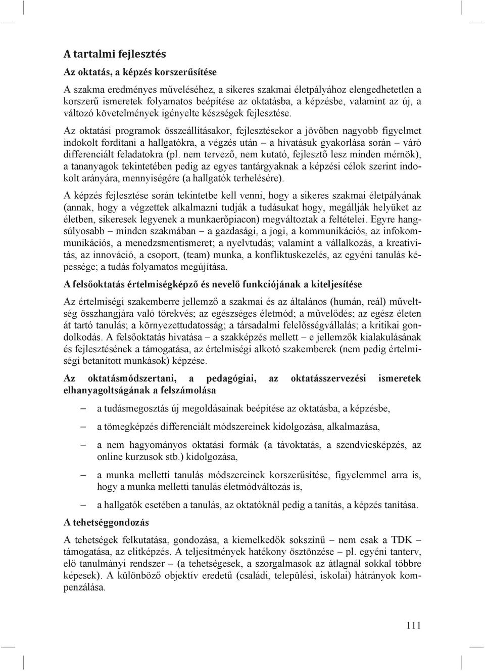 Az oktatási programok összeállításakor, fejlesztésekor a jövőben nagyobb figyelmet indokolt fordítani a hallgatókra, a végzés után a hivatásuk gyakorlása során váró differenciált feladatokra (pl.