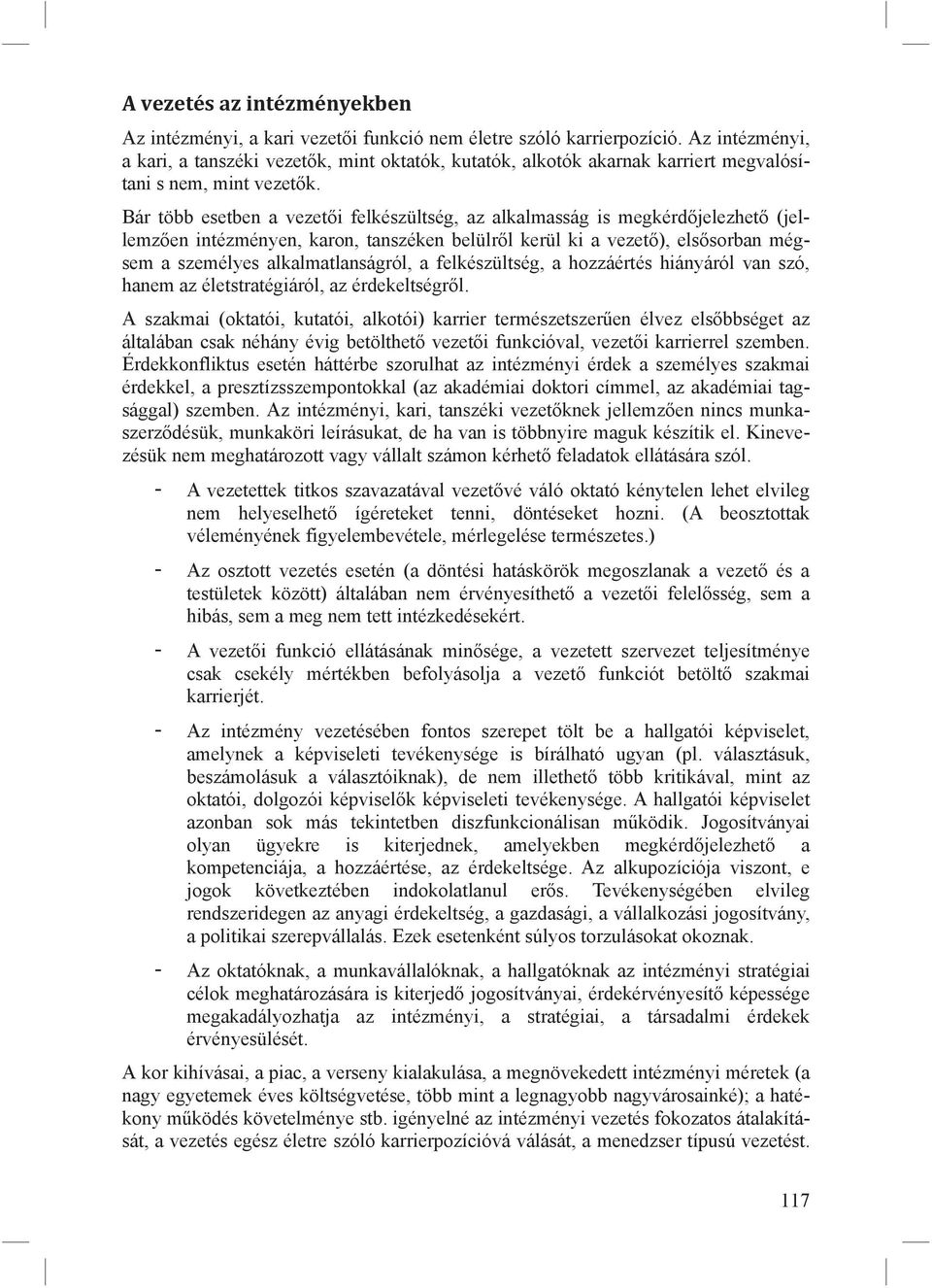 Bár több esetben a vezetői felkészültség, az alkalmasság is megkérdőjelezhető (jellemzően intézményen, karon, tanszéken belülről kerül ki a vezető), elsősorban mégsem a személyes alkalmatlanságról, a