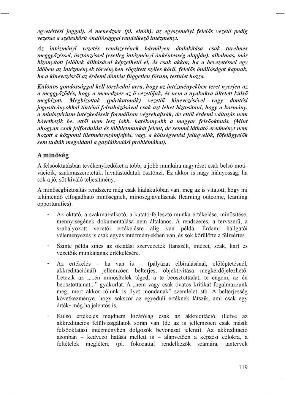 el, és csak akkor, ha a bevezetéssel egy időben az intézmények törvényben rögzített széles körű, felelős önállóságot kapnak, ha a kinevezésről az érdemi döntést független fórum, testület hozza.