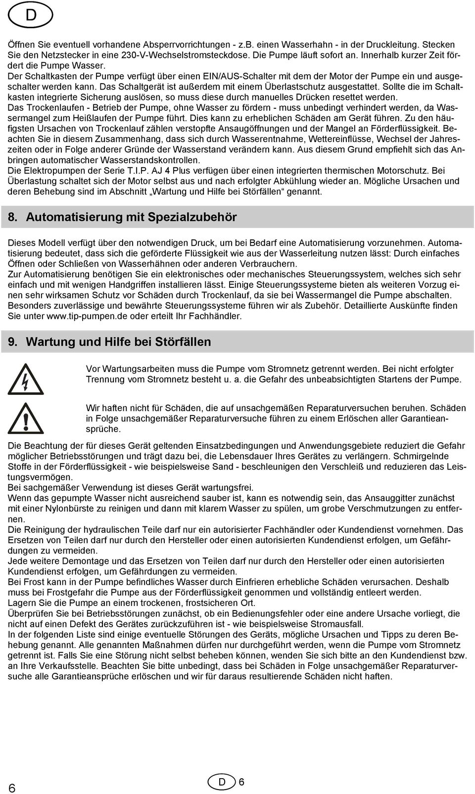 Das Schaltgerät ist außerdem mit einem Überlastschutz ausgestattet. Sollte die im Schaltkasten integrierte Sicherung auslösen, so muss diese durch manuelles Drücken resettet werden.