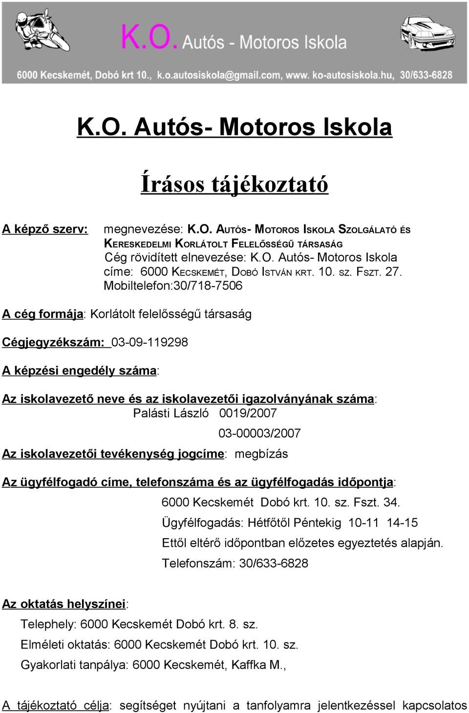 Mbiltelefn:30/718-7506 A cég frmája: Krlátlt felelősségű társaság Cégjegyzékszám: 03-09-119298 A képzési engedély száma: Az isklavezető neve és az isklavezetői igazlványának száma: Palásti László