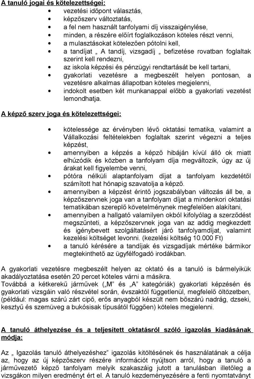 megbeszélt helyen pntsan, a vezetésre alkalmas állaptban köteles megjelenni, indklt esetben két munkanappal előbb a gyakrlati vezetést lemndhatja.