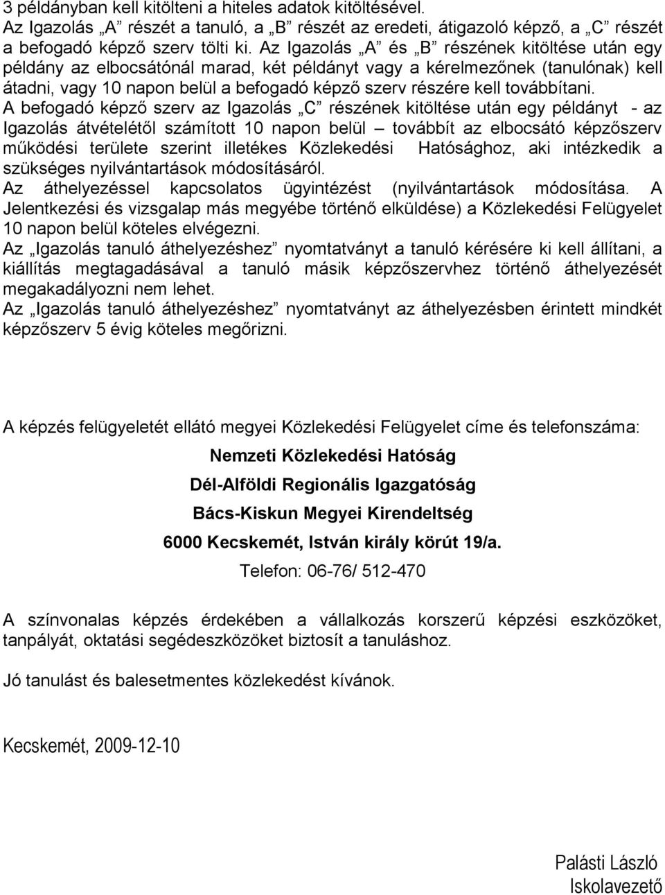 A befgadó képző szerv az Igazlás C részének kitöltése után egy példányt - az Igazlás átvételétől számíttt 10 napn belül tvábbít az elbcsátó képzőszerv működési területe szerint illetékes Közlekedési