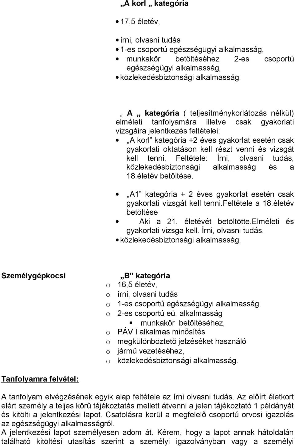 venni és vizsgát kell tenni. Feltétele: Írni, lvasni tudás, közlekedésbiztnsági alkalmasság és a 18.életév betöltése. A1 kategória + 2 éves gyakrlat esetén csak gyakrlati vizsgát kell tenni.